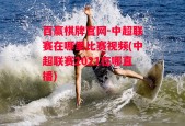 百赢棋牌官网-中超联赛在哪里比赛视频(中超联赛2021在哪直播)